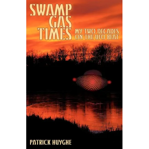 Swamp Gas Times: My Two Decades on the UFO Beat