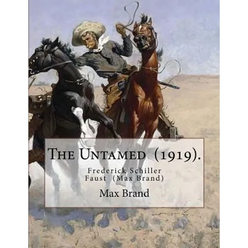 The Untamed (1919). By: Max Brand: Frederick Schiller Faust (May 29, 1892 - May 12, 1944) was an American author known primarily for his thoug