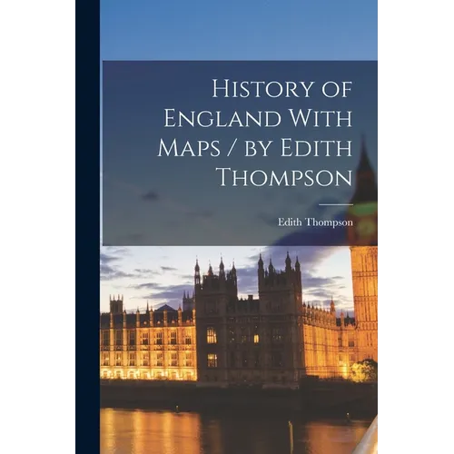 History of England With Maps / by Edith Thompson