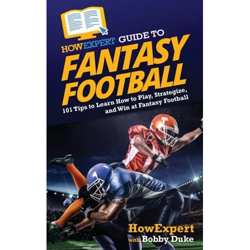 HowExpert Guide to Fantasy Football: 101 Tips to Learn How to Play, Strategize, and Win at Fantasy Football