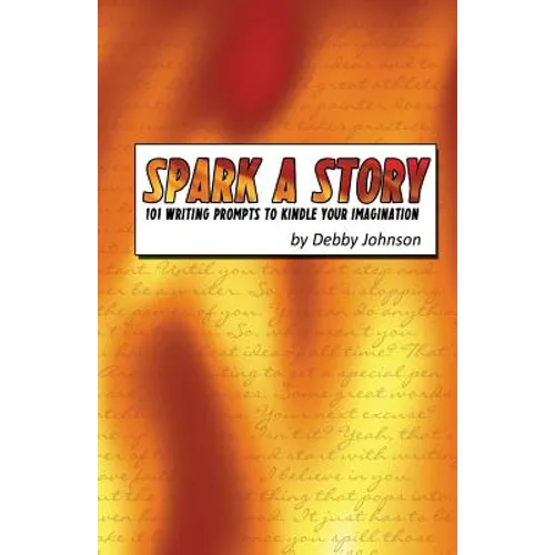 Spark a Story: 101 Writing Prompts to Kindle the Imagination