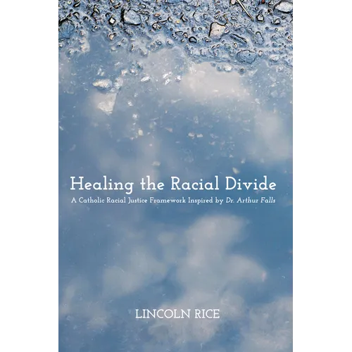 Healing the Racial Divide: A Catholic Racial Justice Framework Inspired by Dr. Arthur Falls