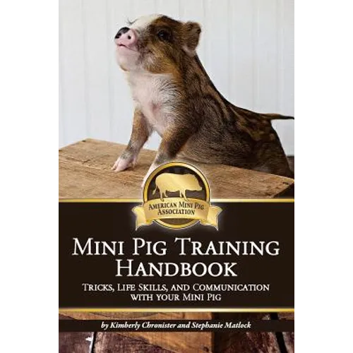 Mini Pig Training Handbook: Tricks, Life Skills, and Communication with Your Mini Pig