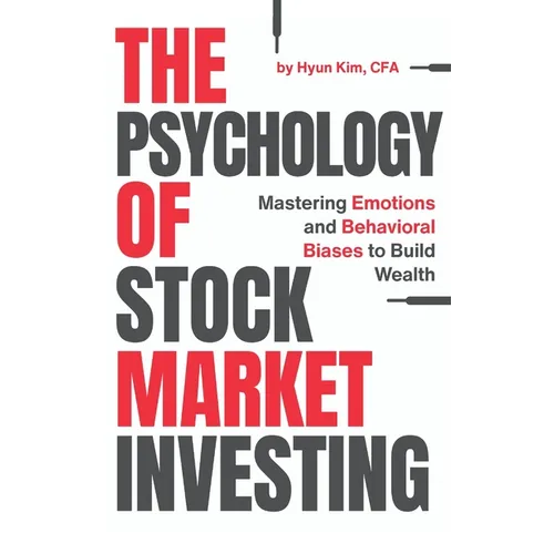 The Psychology of Stock Market Investing: Mastering Emotions and Behavioral Biases to Build Wealth