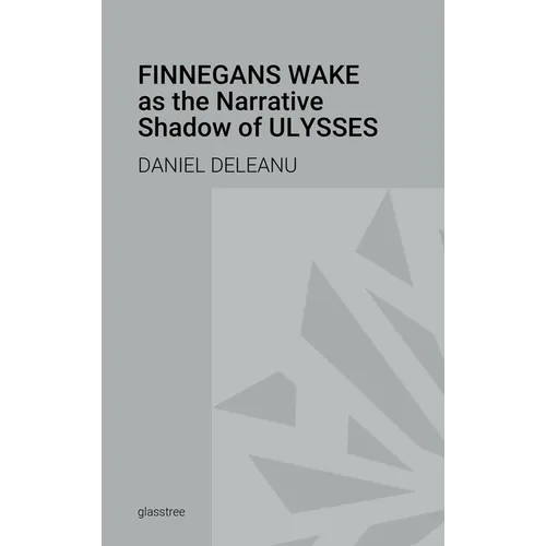Finnegans Wake as the Narrative Shadow of Ulysses: A Hermeneutical Incursion into James Joyce's Literary Masterpieces