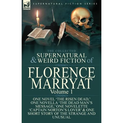 The Collected Supernatural and Weird Fiction of Florence Marryat: Volume 1-One Novel 'The Risen Dead, ' One Novella 'The Dead Man's Message, ' One Nov