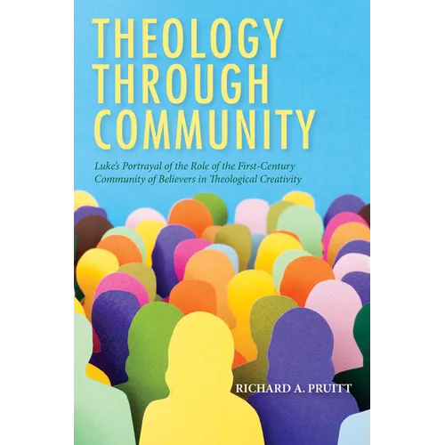 Theology Through Community: Luke's Portrayal of the Role of the First-Century Community of Believers in Theological Creativity