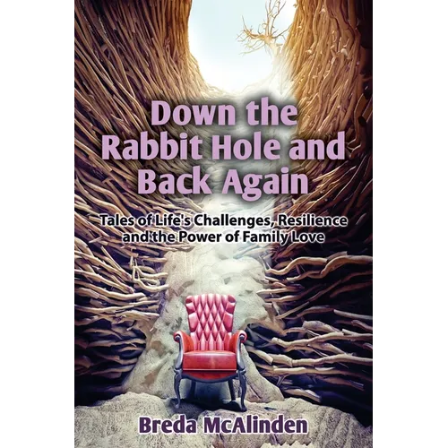 Down the Rabbit Hole and Back Again: Tales of Life's Challenges, Resilience and the Power of Family Love