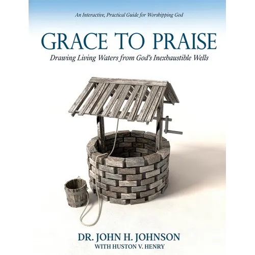 Grace to Praise: An Interactive, Practical Guide for Worshipping God
