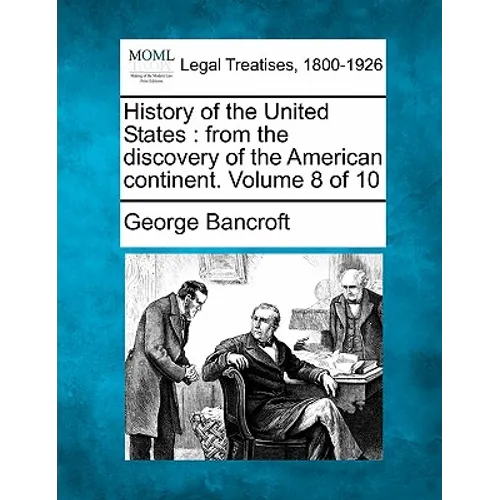 History of the United States: From the Discovery of the American Continent. Volume 8 of 10