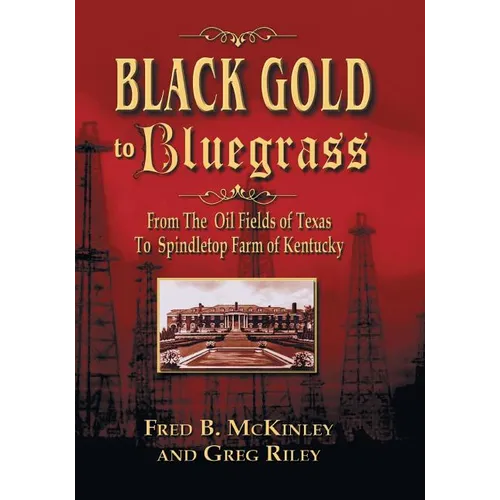 Black Gold to Bluegrass: From the Oil Fields of Texas to Spindletop Farm of Kentucky