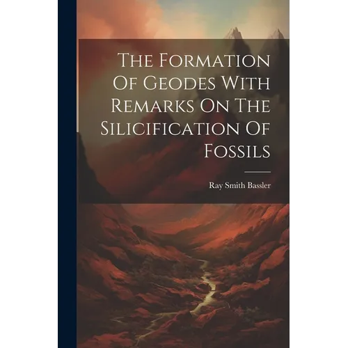 The Formation Of Geodes With Remarks On The Silicification Of Fossils
