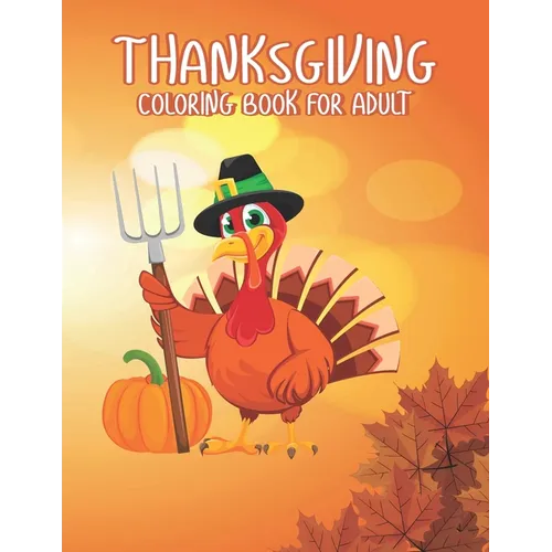 Thanksgiving Coloring books for adults: Amazing Thank You Gift for Happy Thanksgiving day Thanksgiving Holiday Coloring Pages Featuring Turkeys, Fall