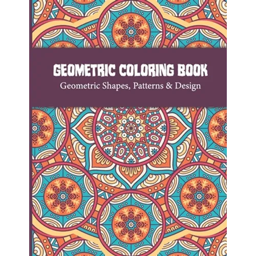 Geometric Coloring Book: Relaxing and Stress Relieving Adult Geometric Pattern and Shape Coloring book for Relaxation and Stress Relief Great A