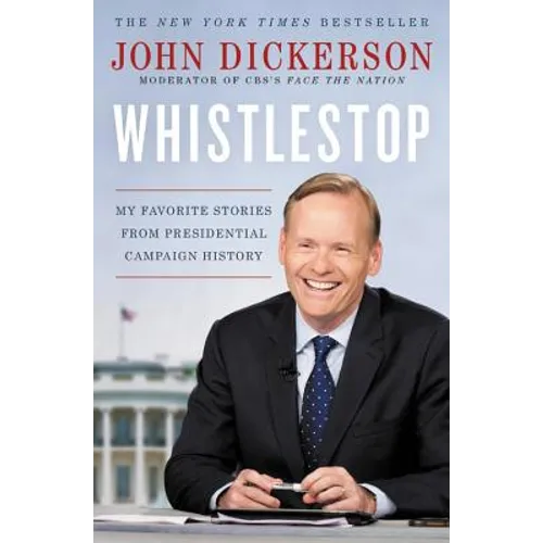 Whistlestop: My Favorite Stories from Presidential Campaign History