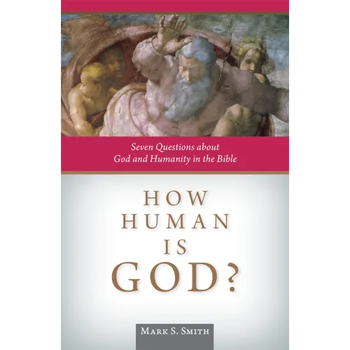 How Human Is God?: Seven Questions about God and Humanity in the Bible