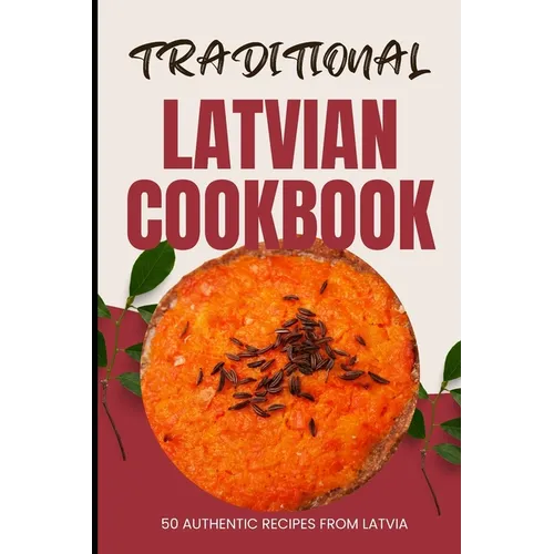 Traditional Latvian Cookbook: 50 Authentic Recipes from Latvia