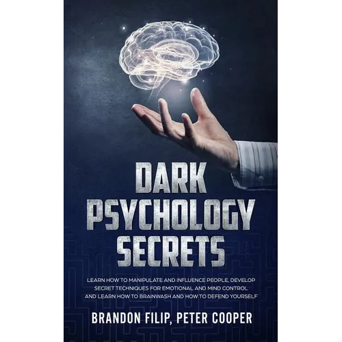 Dark Psychology Secrets: learn how to manipulate and influence people, develop secret techniques for emotional and mind control and learn how t