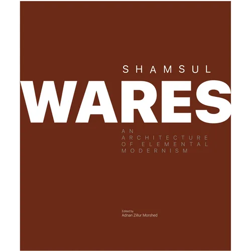 Shamsul Wares: An Architecture of Elemental Modernism