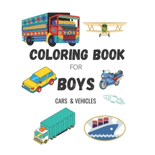 Coloring Book for Boys: CARS & VEHICLES: Cars, Trucks, Bikes, Planes, Boats And Vehicles Coloring Book For Boys Ages 5-12