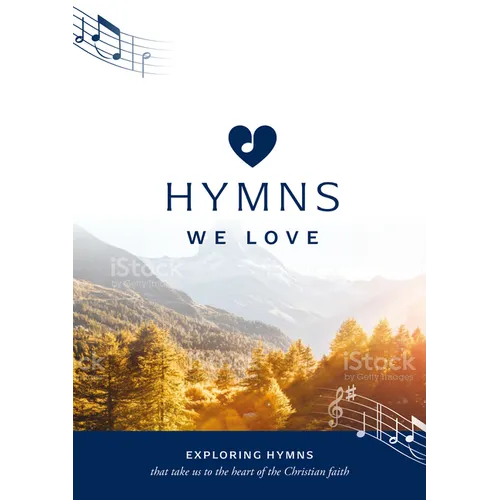 Hymns We Love Songbook: Exploring Hymns That Take Us to the Heart of the Christian Faith