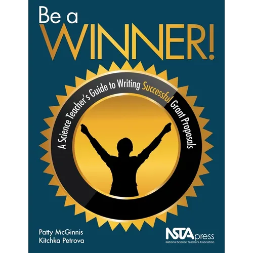 Be a Winner!: A Science Teacher's Guide to Writing Successful Grant Proposals