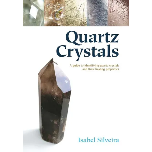 Quartz Crystals: A Guide to Identifying Quartz Crystals and Their Healing Properties