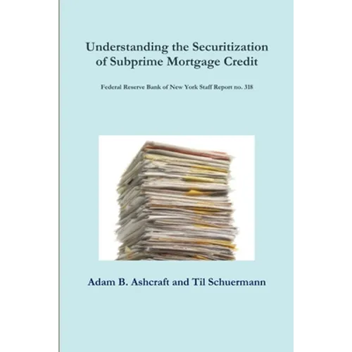 Understanding the Securitization of Subprime Mortgage Credit: Federal Reserve Bank of New York Staff Report no. 318