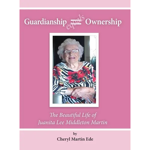 Guardianship Equals Ownership: The Beautiful Life of Juanita Lee Middleton Martin