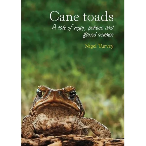 Cane Toads: A Tale of Sugar, Politics and Flawed Science