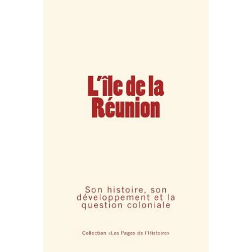 L'Ile de la Réunion: Son histoire, son développement et la question coloniale