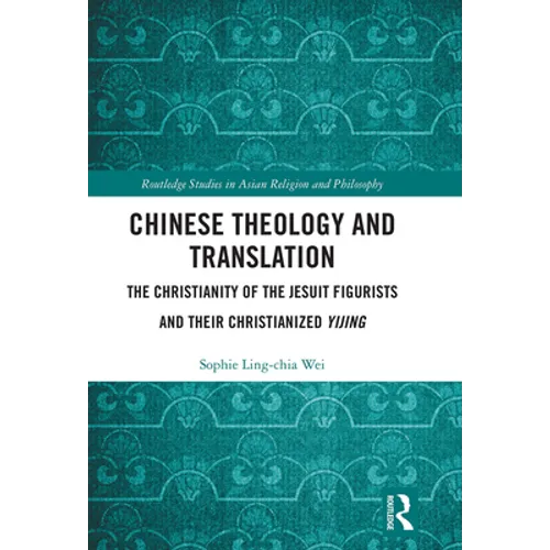 Chinese Theology and Translation: The Christianity of the Jesuit Figurists and their Christianized Yijing