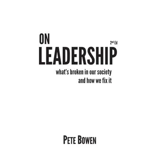 On Leadership 2nd Ed: What's Broken in Our Society and How We Fix It
