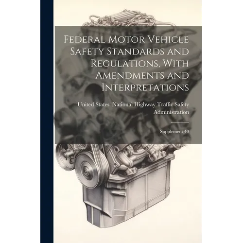Federal Motor Vehicle Safety Standards and Regulations, With Amendments and Interpretations: Supplement 40