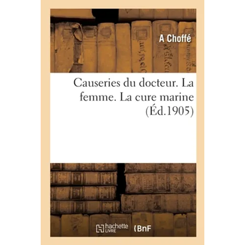 Causeries Du Docteur. La Femme, Sa Beauté, Sa Santé Par l'Hygiène: La Cure Marine Pour Entretenir La Santé Et Retarder l'Usure Vitale