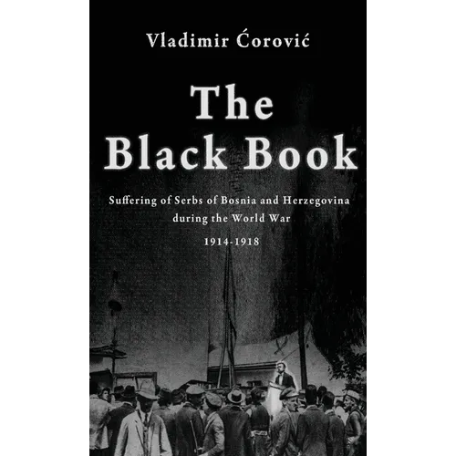 The Black Book: Suffering of Serbs of Bosnia and Herzegovina during the World War 1914-1918