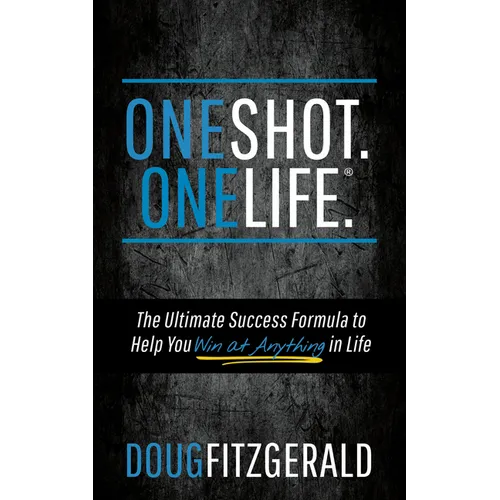 Oneshot. Onelife.(R): The Ultimate Success Formula to Help You Win at Anything in Life