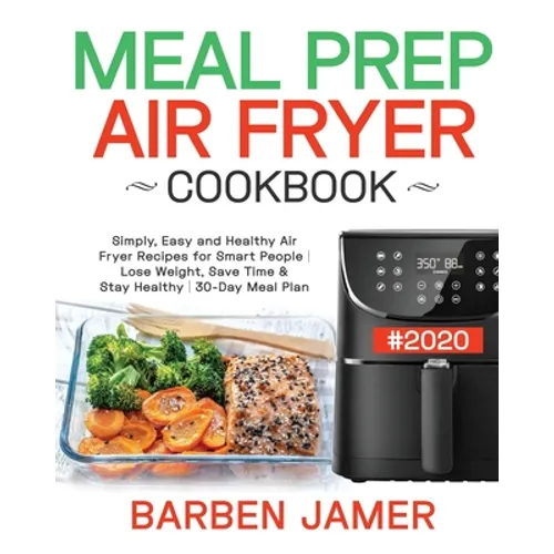 Meal Prep Air Fryer Cookbook #2020: Simply, Easy and Healthy Air Fryer Recipes for Smart People - Lose Weight, Save Time & Stay Healthy - 30-Day Meal