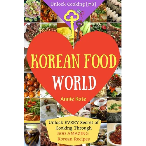 Welcome to Korean Food World: Unlock EVERY Secret of Cooking Through 500 AMAZING Korean Recipes (Korean Cookbook, Korean Cuisine, Korean Cooking Pot
