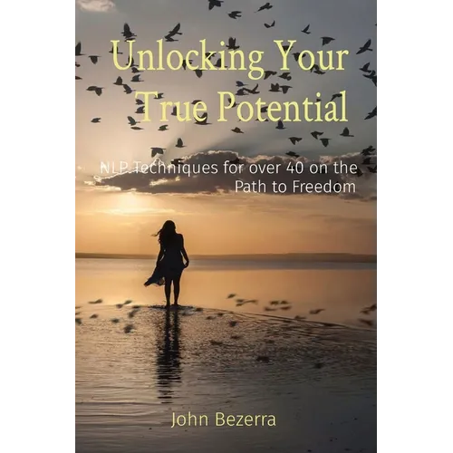 Unlocking Your True Potential: NLP Techniques for over 40 on the Path to Freedom