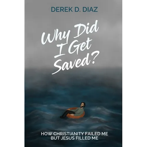 Why Did I Get Saved?: How Christianity Failed Me But Jesus Filled Me