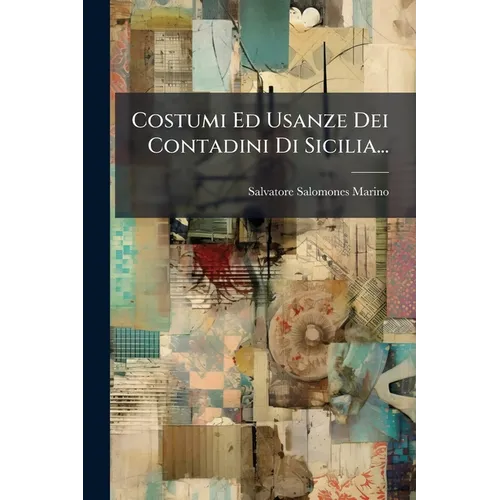 Costumi Ed Usanze Dei Contadini Di Sicilia...