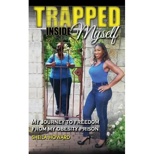 Trapped Inside Myself: My journey to freedom from my obesity prison