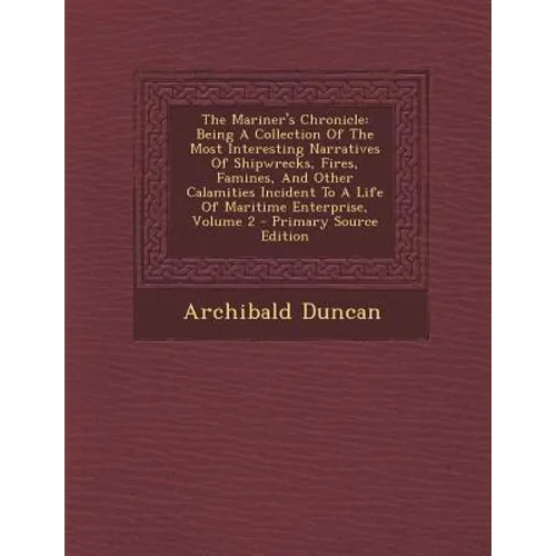 The Mariner's Chronicle: Being a Collection of the Most Interesting Narratives of Shipwrecks, Fires, Famines, and Other Calamities Incident to