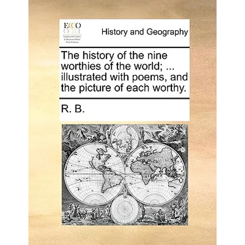 The History of the Nine Worthies of the World; ... Illustrated with Poems, and the Picture of Each Worthy.