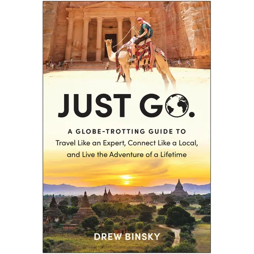 Just Go: A Globe-Trotting Guide to Travel Like an Expert, Connect Like a Local, and Live the Adventure of a Lifetime
