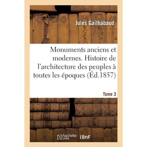 Monuments anciens et modernes. Tome 3