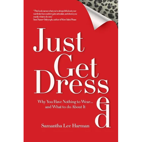 Just Get Dressed: Why You Have Nothing to Wear... and What to do About It