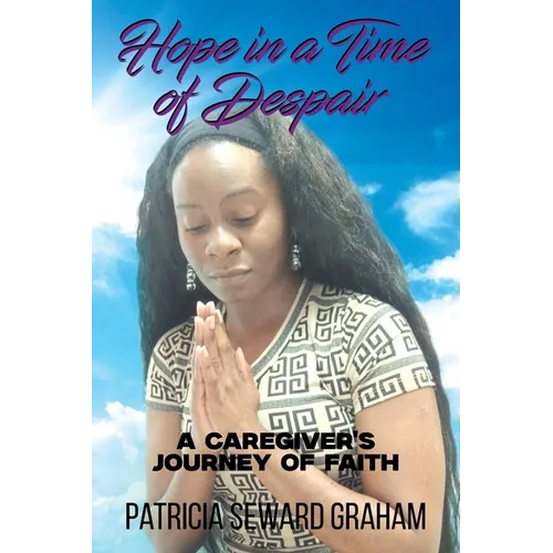 Hope in a Time of Despair: A Caregiver's Journey of Faith