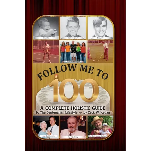 Follow Me To 100: A Complete Holistic Guide To The Centenarian Lifestyle